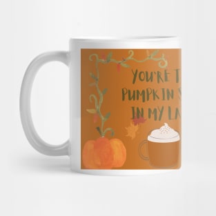 You are the pumpkin spice in my latte Mug